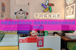 加盟体育彩票投注站-加盟体育彩票投注站的机遇与挑战
