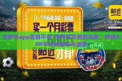 世界杯app竞猜平台-世界杯竞猜新风尚，解锁APP平台的趣味与激情