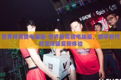 世界杯竞猜电脑版-世界杯竞猜电脑版，数字时代的足球盛宴新体验