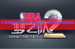 九洲体育投注平台-九洲体育，线上娱乐与竞技的交汇点