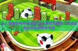 让人竞猜世界杯犯法吗-让人竞猜世界杯，法律边界与娱乐的微妙平衡