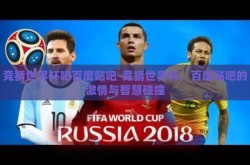 竞猜世界杯吧百度贴吧-竞猜世界杯，百度贴吧的激情与智慧碰撞