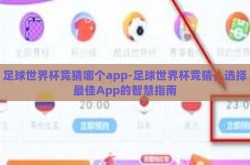 足球世界杯竞猜哪个app-足球世界杯竞猜，选择最佳App的智慧指南