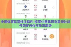 中国体育彩票投注软件-探索中国体育彩票投注软件的多元化与未来趋势