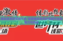 体彩世界杯竞猜平台-探索体彩世界杯竞猜平台的魅力与挑战