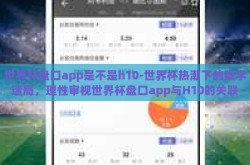 世界杯盘口app是不是h10-世界杯热潮下的数字迷局，理性审视世界杯盘口app与H10的关联
