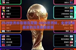 2026世界杯在哪压竞猜-2026世界杯，全球足球盛宴的压竞猜新篇章