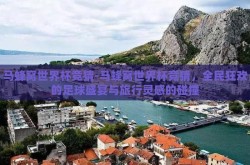 马蜂窝世界杯竞猜-马蜂窝世界杯竞猜，全民狂欢的足球盛宴与旅行灵感的碰撞