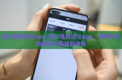澳门体育投注app-澳门体育投注app，数字时代的娱乐与竞技新选择