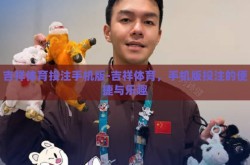 吉祥体育投注手机版-吉祥体育，手机版投注的便捷与乐趣