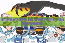 澳门世界杯下注平台-澳门世界杯下注平台，理性审视与风险防范