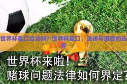 世界杯盘口合法吗?-世界杯盘口，法律与道德的边界