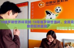 18俄罗斯世界杯竞猜-18年俄罗斯世界杯，全民竞猜的狂欢盛宴