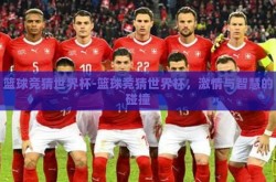 篮球竞猜世界杯-篮球竞猜世界杯，激情与智慧的碰撞