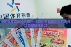 中国体育彩票机选投注-探索中国体育彩票机选投注的奥秘与魅力