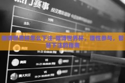 微博世界杯怎么下注-微博世界杯，理性参与，智慧下注的指南