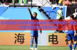世界杯盘口分析韩国vs墨西哥-世界杯焦点，韩国VS墨西哥的盘口策略分析