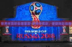 世界杯竞彩去哪里买-世界杯竞彩，便捷购彩指南