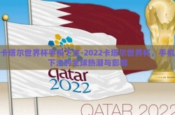 卡塔尔世界杯手机下注-2022卡塔尔世界杯，手机下注的全球热潮与影响