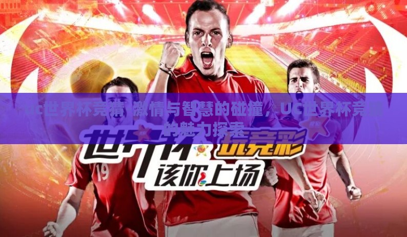 uc世界杯竞猜-激情与智慧的碰撞,UC世界杯竞猜的魅力探索 uc世界杯竞猜-激情与智慧的碰撞,UC世界杯竞猜的魅力探索