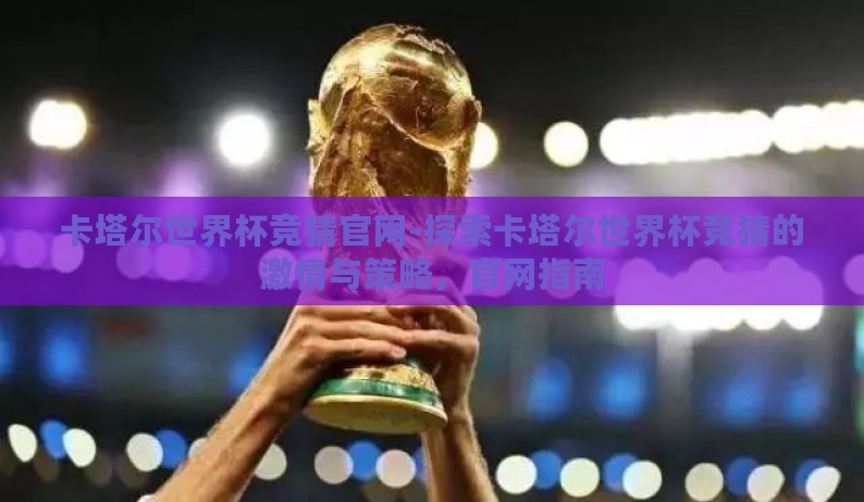 卡塔尔世界杯竞猜官网-探索卡塔尔世界杯竞猜的激情与策略，官网指南