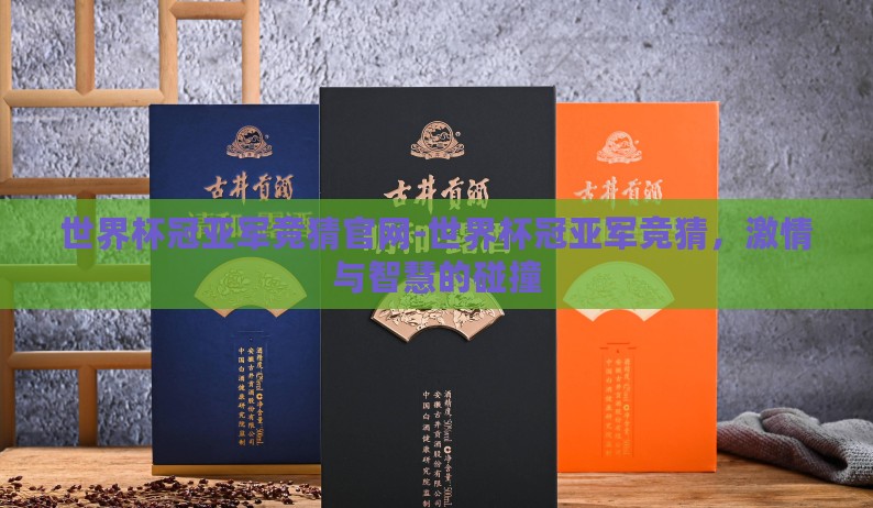 世界杯冠亚军竞猜官网-世界杯冠亚军竞猜,激情与智慧的碰撞 世界杯冠亚军竞猜官网-世界杯冠亚军竞猜,激情与智慧的碰撞