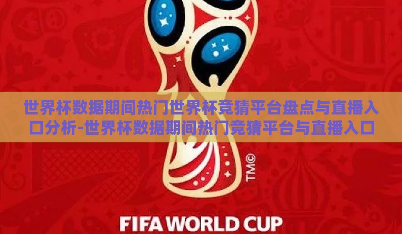 世界杯数据期间热门世界杯竞猜平台盘点与直播入口分析-世界杯数据期间热门竞猜平台与直播入口概览 世界杯数据期间热门世界杯竞猜平台盘点与直播入口分析-世界杯数据期间热门竞猜平台与直播入口概览