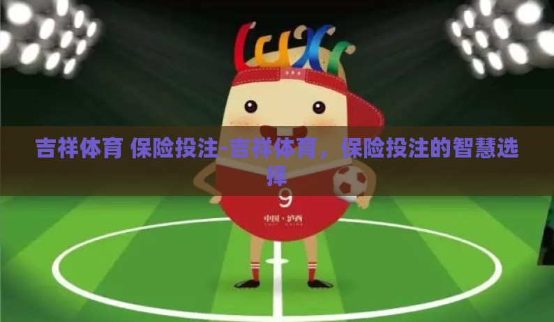 吉祥体育 保险投注-吉祥体育，保险投注的智慧选择