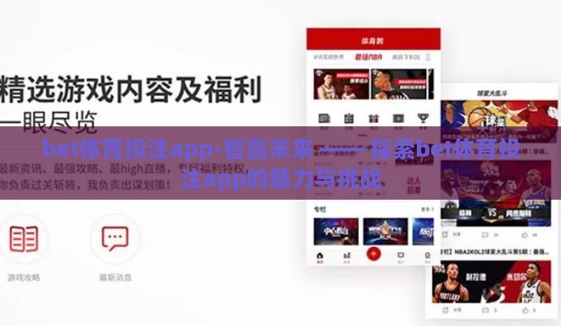 bet体育投注app-智赢未来 —— 探索bet体育投注app的魅力与挑战 bet体育投注app-智赢未来 —— 探索bet体育投注app的魅力与挑战