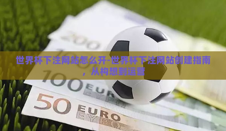 世界杯下注网站怎么开-世界杯下注网站创建指南，从构想到运营