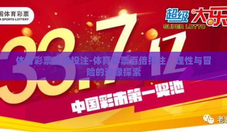 体育彩票百倍投注-体育彩票百倍投注,理性与冒险的边缘探索 体育彩票百倍投注-体育彩票百倍投注,理性与冒险的边缘探索