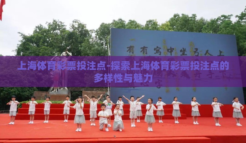 上海体育彩票投注点-探索上海体育彩票投注点的多样性与魅力