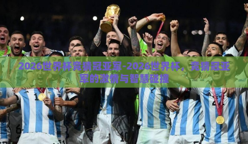 2026世界杯竞猜冠亚军-2026世界杯，竞猜冠亚军的激情与智慧碰撞
