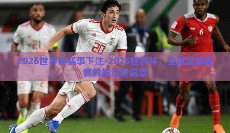 2026世界杯赛事下注-2026世界杯，全球足球盛宴的投注新篇章