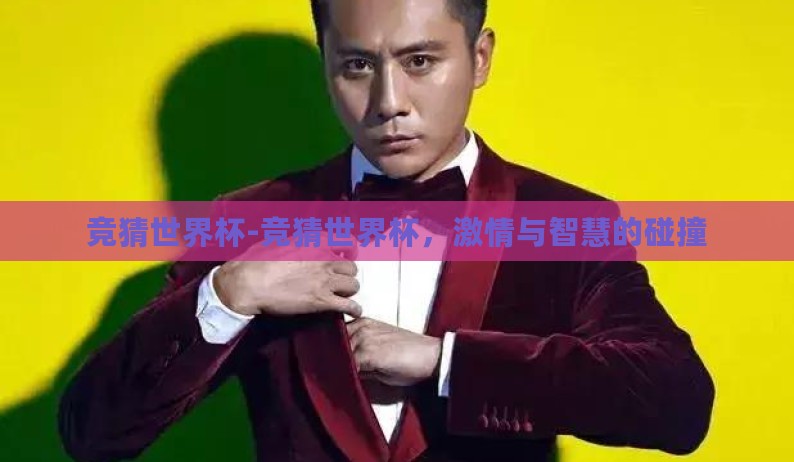 竞猜世界杯-竞猜世界杯，激情与智慧的碰撞