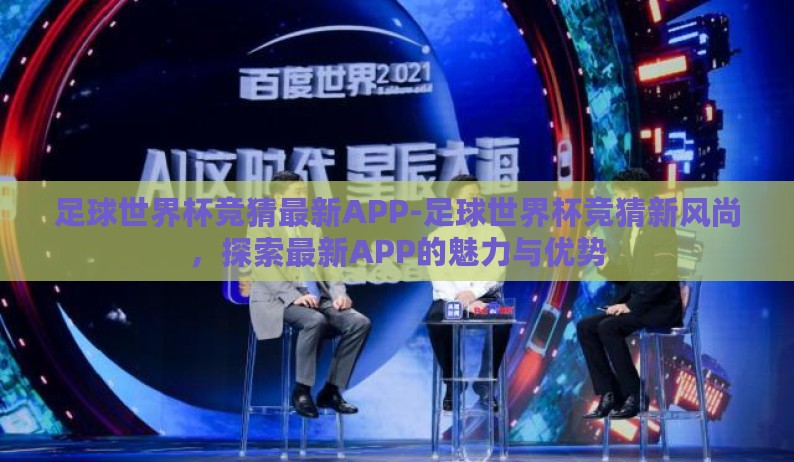 足球世界杯竞猜最新APP-足球世界杯竞猜新风尚,探索最新APP的魅力与优势 足球世界杯竞猜最新APP-足球世界杯竞猜新风尚,探索最新APP的魅力与优势