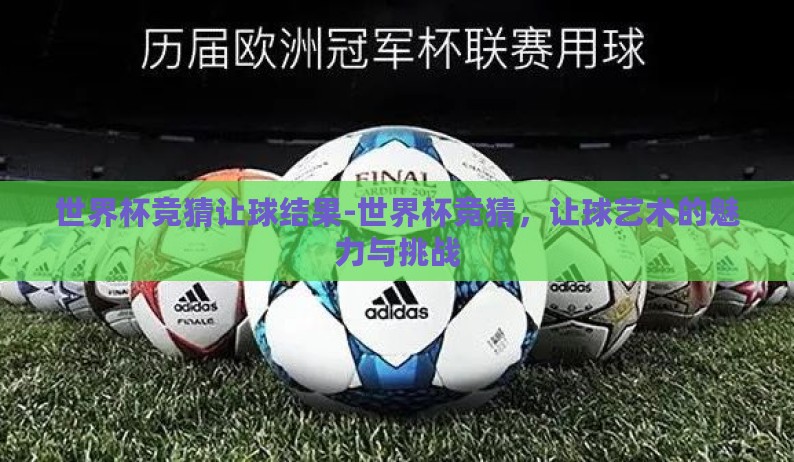 世界杯竞猜让球结果-世界杯竞猜，让球艺术的魅力与挑战
