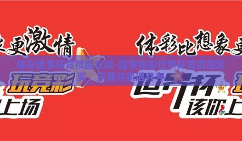 体彩世界杯竞猜固定奖-探索体彩世界杯竞猜固定奖，乐趣与机遇并存
