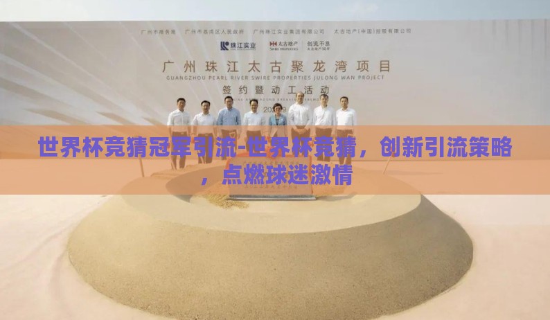 世界杯竞猜冠军引流-世界杯竞猜,创新引流策略,点燃球迷激情 世界杯竞猜冠军引流-世界杯竞猜,创新引流策略,点燃球迷激情