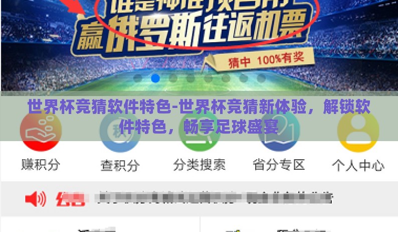 世界杯竞猜软件特色-世界杯竞猜新体验,解锁软件特色,畅享足球盛宴 世界杯竞猜软件特色-世界杯竞猜新体验,解锁软件特色,畅享足球盛宴
