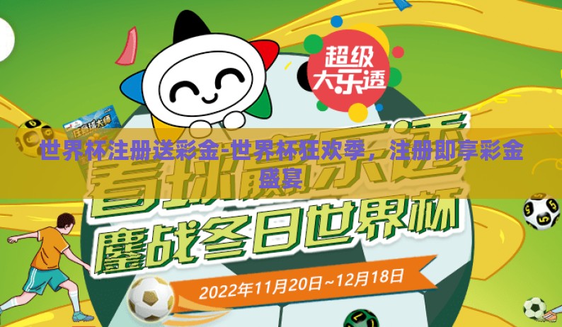 世界杯注册送彩金-世界杯狂欢季，注册即享彩金盛宴