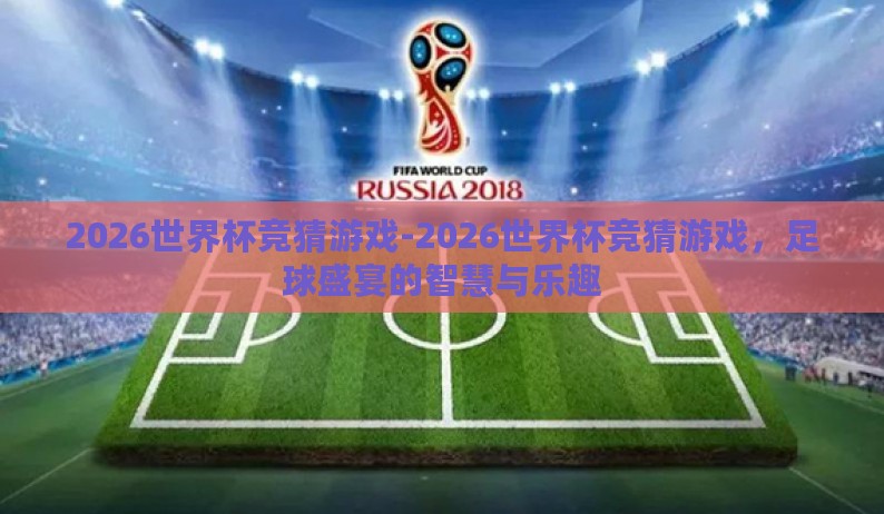 2026世界杯竞猜游戏-2026世界杯竞猜游戏，足球盛宴的智慧与乐趣