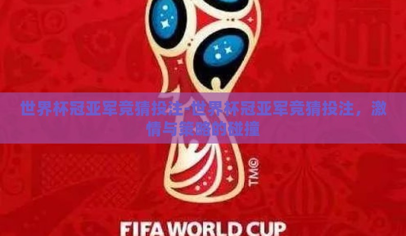 世界杯冠亚军竞猜投注-世界杯冠亚军竞猜投注,激情与策略的碰撞 世界杯冠亚军竞猜投注-世界杯冠亚军竞猜投注,激情与策略的碰撞