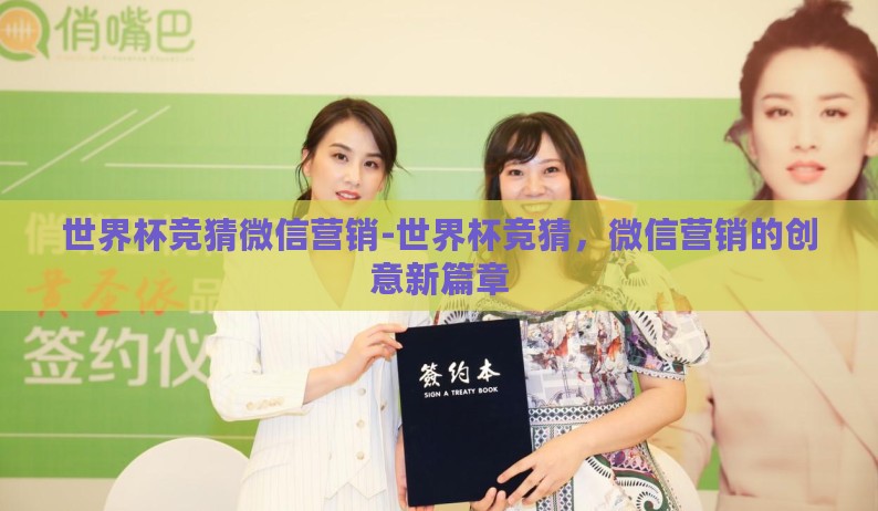 世界杯竞猜微信营销-世界杯竞猜,微信营销的创意新篇章 世界杯竞猜微信营销-世界杯竞猜,微信营销的创意新篇章