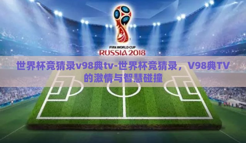 世界杯竞猜录v98典tv-世界杯竞猜录，V98典TV的激情与智慧碰撞