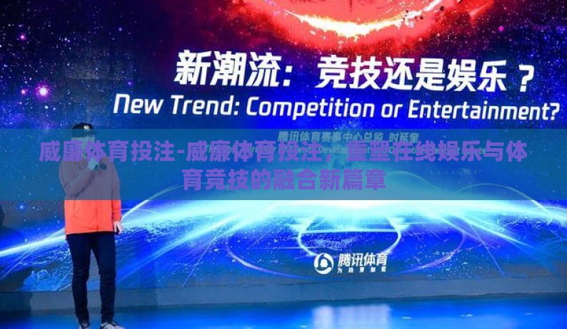 威廉体育投注-威廉体育投注,重塑在线娱乐与体育竞技的融合新篇章 威廉体育投注-威廉体育投注,重塑在线娱乐与体育竞技的融合新篇章