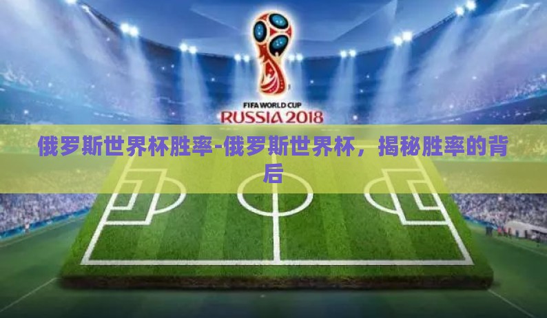 俄罗斯世界杯胜率-俄罗斯世界杯，揭秘胜率的背后