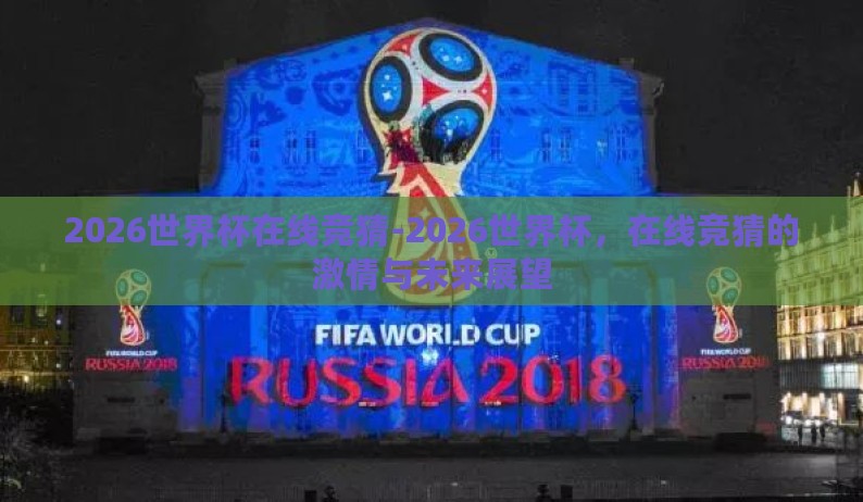 2026世界杯在线竞猜-2026世界杯,在线竞猜的激情与未来展望 2026世界杯在线竞猜-2026世界杯,在线竞猜的激情与未来展望