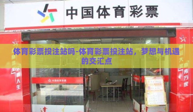 体育彩票投注站吗-体育彩票投注站，梦想与机遇的交汇点