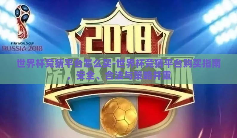 世界杯竞猜平台怎么买-世界杯竞猜平台购买指南,安全、合法与策略并重 世界杯竞猜平台怎么买-世界杯竞猜平台购买指南,安全、合法与策略并重
